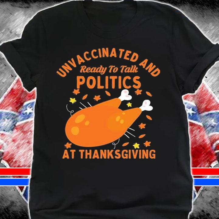 Unvaccinated And Ready To Talk Politics At Thanksgiving T-Shirt t-shirt shirt