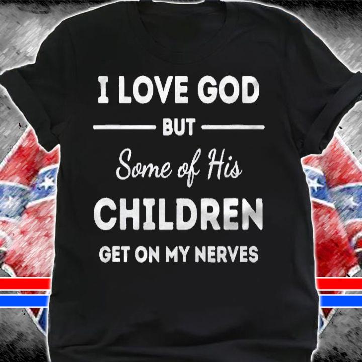 I Love God But Some Of His Children Funny Women Men Aunt Shirt t-shirt shirt
