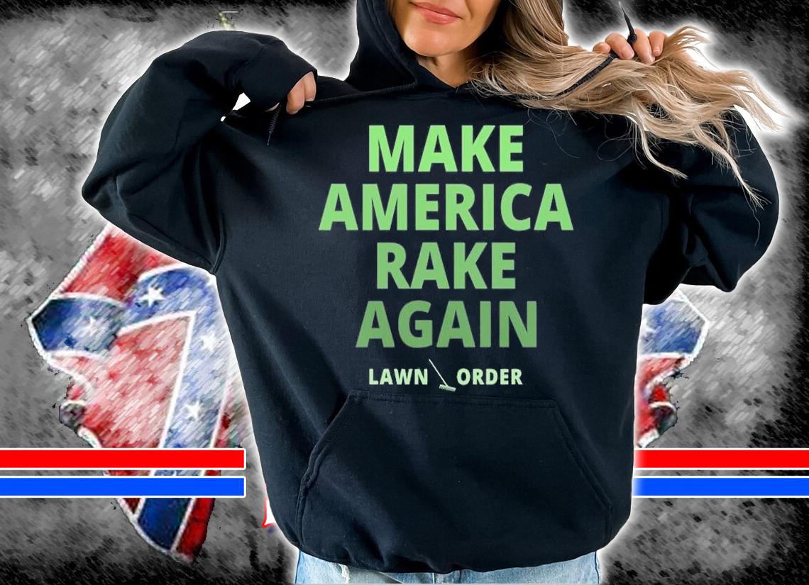 Make America Rake Again Lawn Order T-Shirt t-shirt hoodie