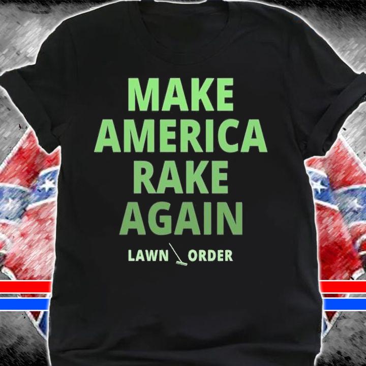 Make America Rake Again Lawn Order T-Shirt t-shirt shirt