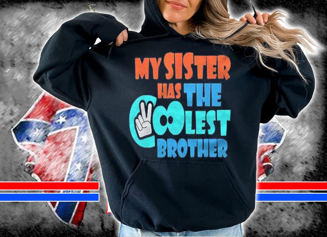 My Sister Has The Coolest Brother Shirt t-shirt hoodie