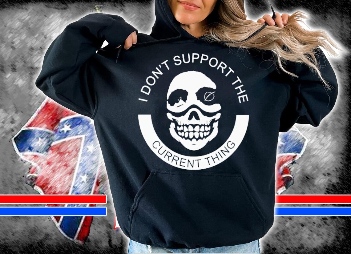 Skull I Don't Support The Current Thing Shirt t-shirt