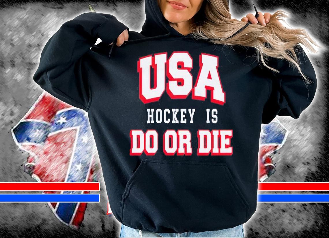 USA Hockey Is Do Or Die Shirt t-shirt hoodie