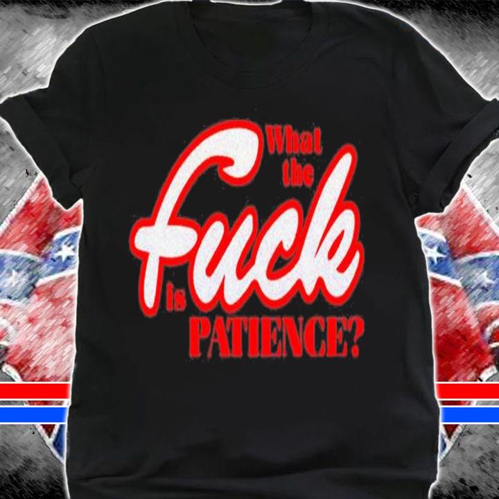 What the fuck is patience T-shirt t-shirt shirt