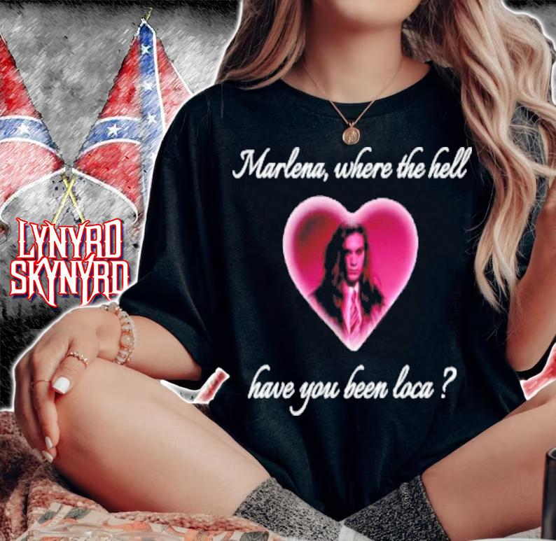 Marlena Where The Hell Have You Been Loca shirt t-shirt woman shirt