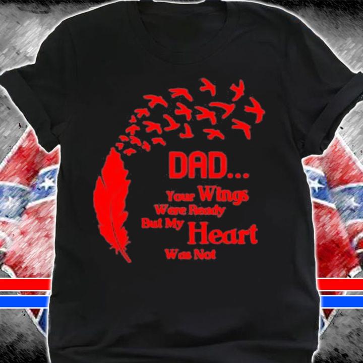 Dad Quotes Dad Your Wings Were Ready But My Heart Was Not T-Shirt