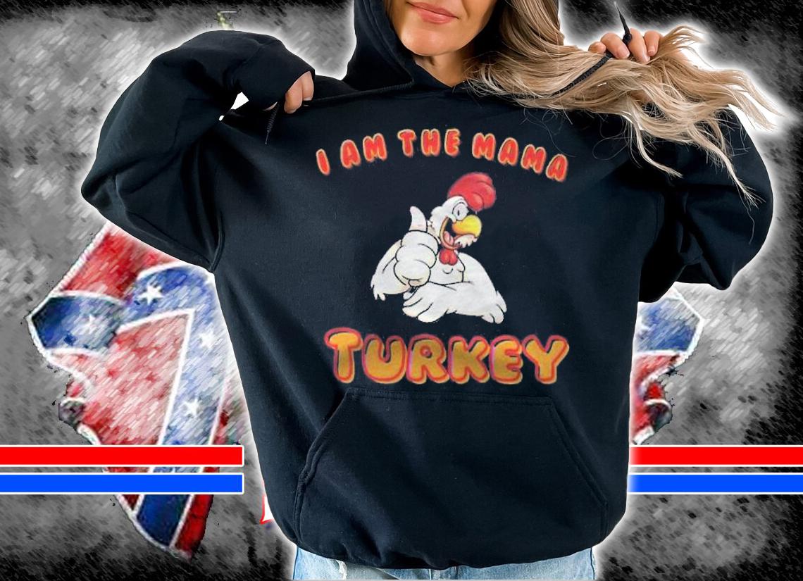 I am the mama turkey shirt