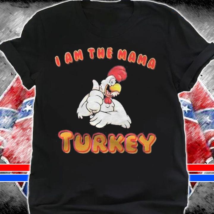 I am the mama turkey shirt