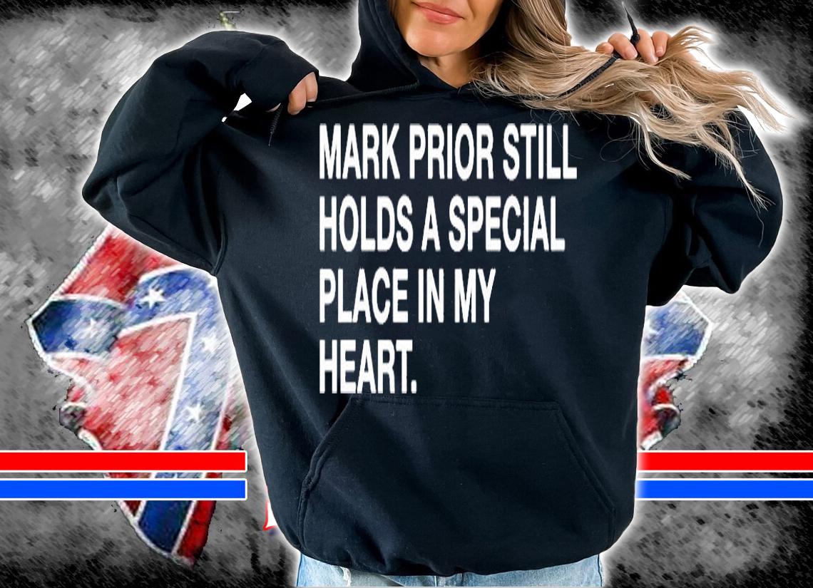 Mark Prior Still Holds A Special Place In My Heart T-Shirt hoodie