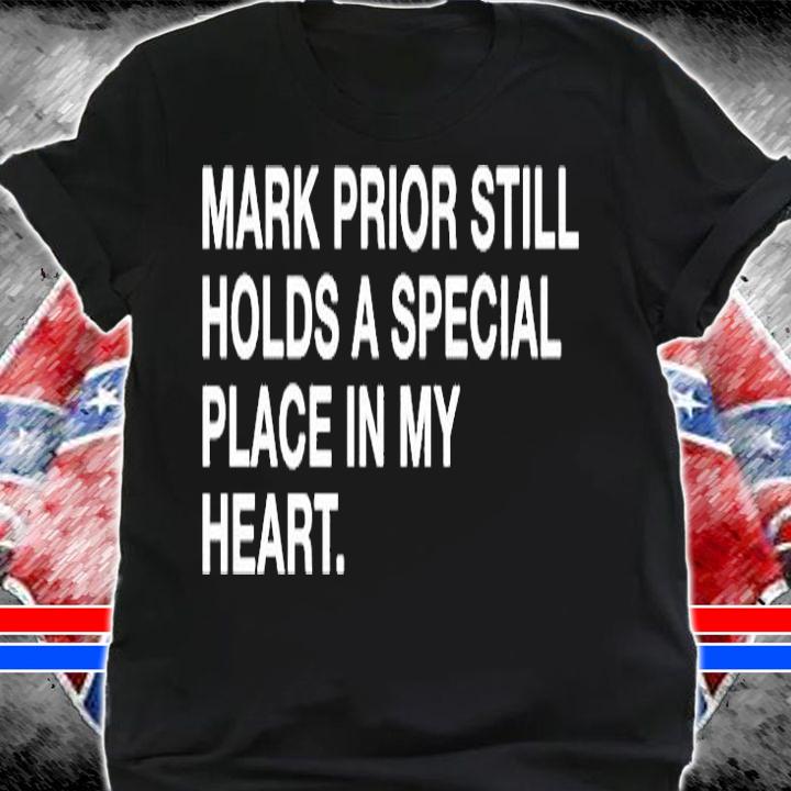Mark Prior Still Holds A Special Place In My Heart T-Shirt shirt