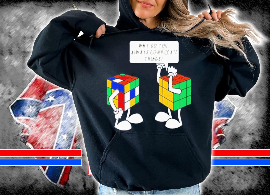 Rubik Why Do You Always Complicate Things Shirt
