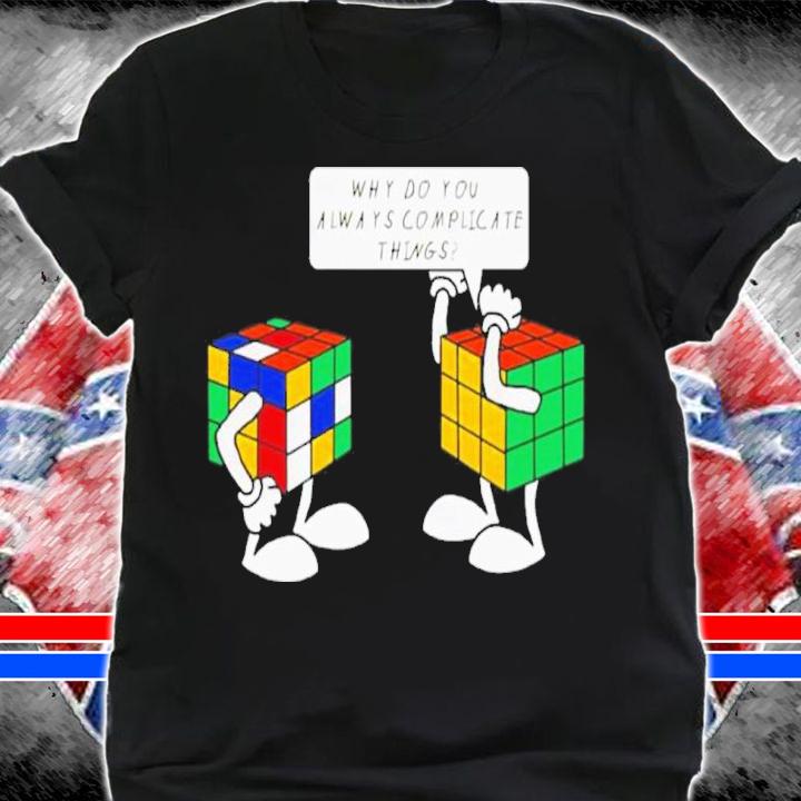 Rubik Why Do You Always Complicate Things Shirt