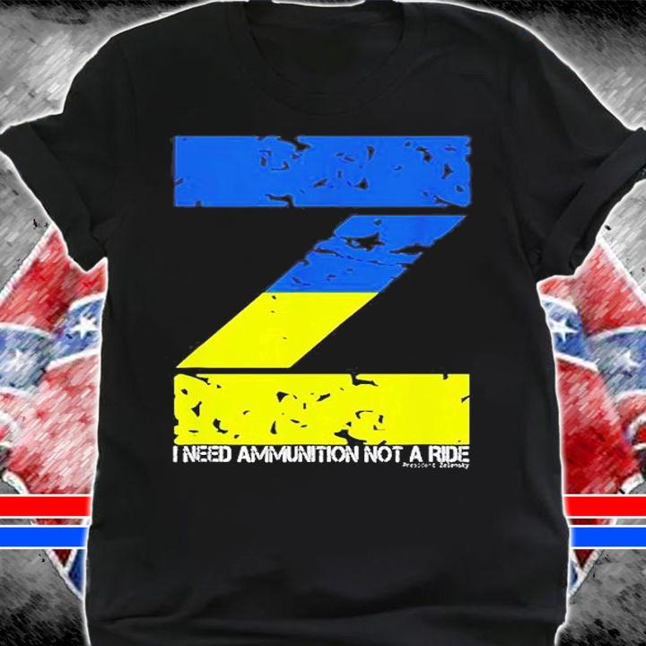 I Need Ammunition Not A Ride Ukraine Flag President Zelensky T-Shirt