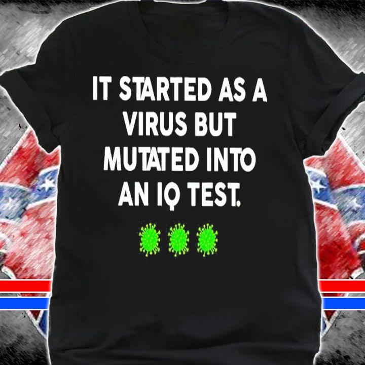 It Started As A Virus Mutated Into An IQ Test Shirt shirt