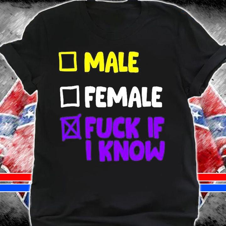Male Female Fuck If I Know T-Shirt shirt