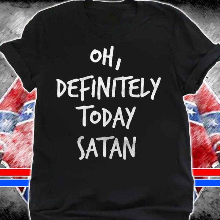 Funny Definitely Today Satan Sarcastic Joke Humor Gift Shirt shirt