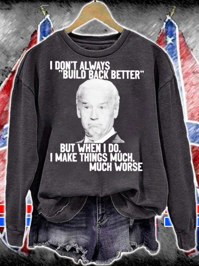 Joe Biden I Don't Always Build Back Better But When I Do I Make Things Much Shirt sweatshirt