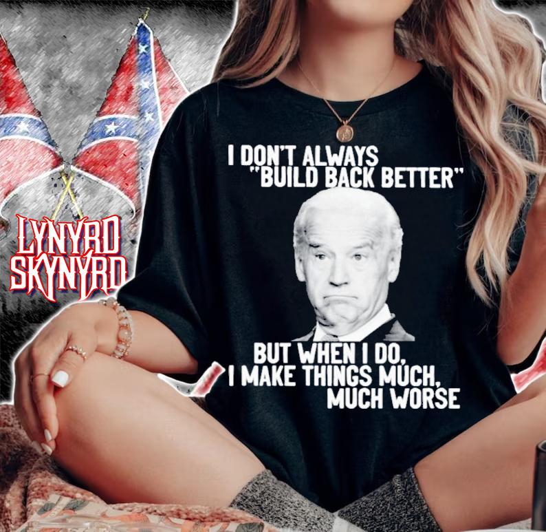 Joe Biden I Don't Always Build Back Better But When I Do I Make Things Much Shirt woman shirt