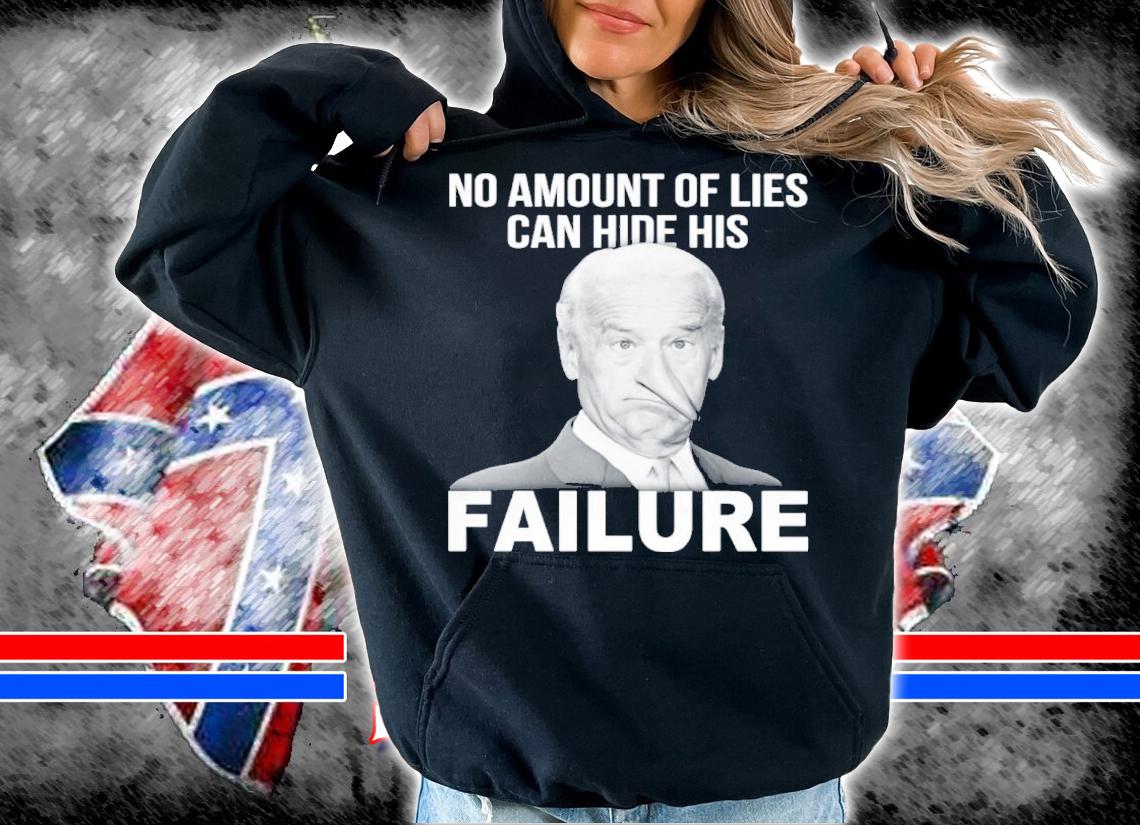 Joe Biden No Amount Of Lies Can Hide His Failure Shirt