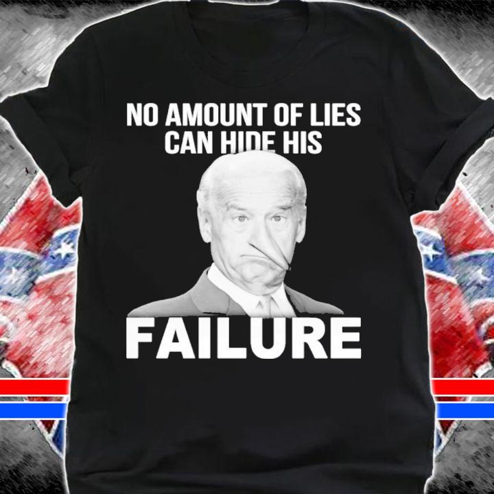 Joe Biden No Amount Of Lies Can Hide His Failure Shirt