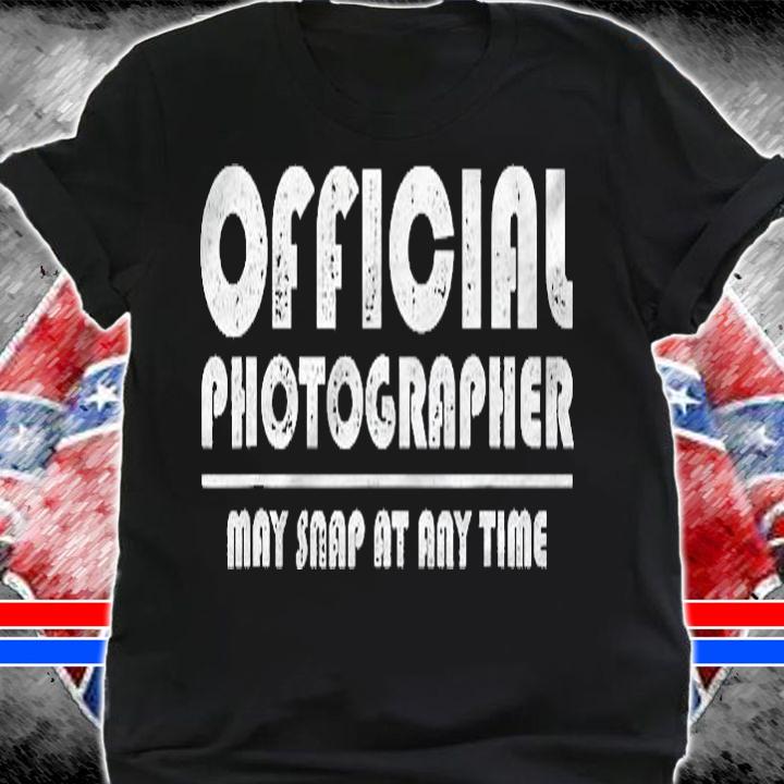 Official Photographer May Snap At Any Time Funny Shirt Gift Shirt shirt