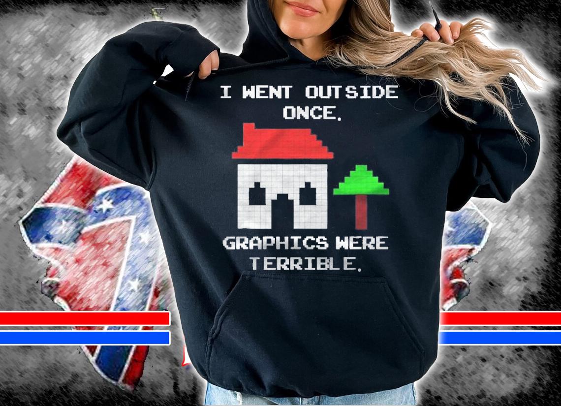 Went Outside Once Graphics Were Terrible Funny Gamer Shirt hoodie