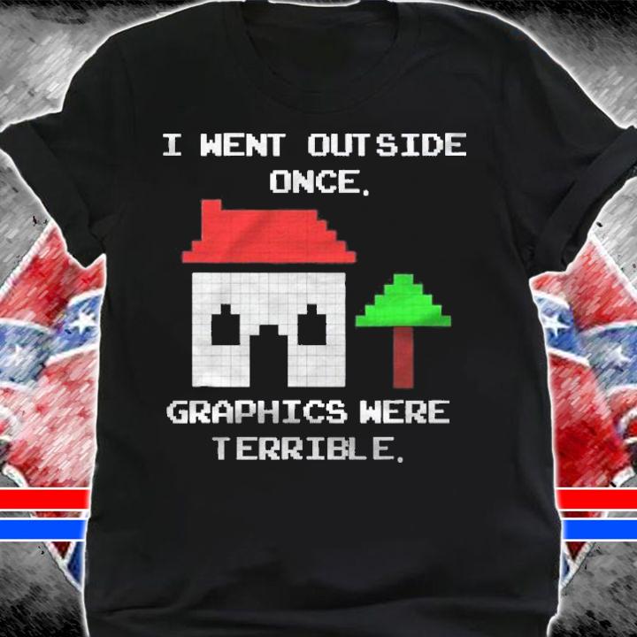Went Outside Once Graphics Were Terrible Funny Gamer Shirt shirt
