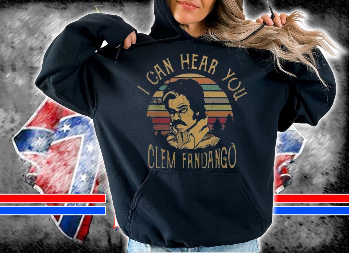 I Can Hear You Clem Fandango Vintage T-Shirt hoodie