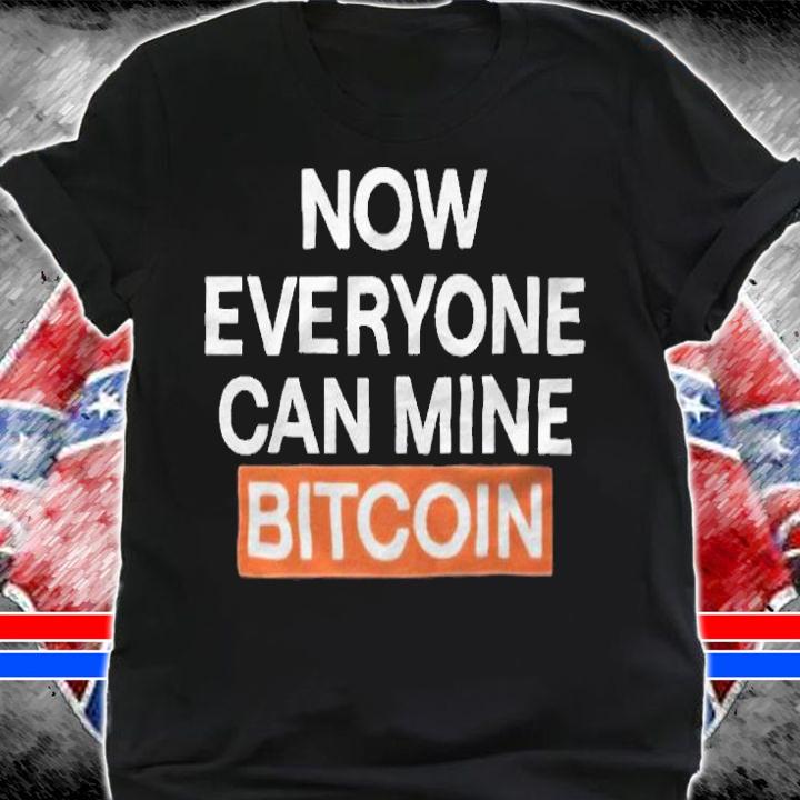 Now everyone can mine bitcoin T-shirt shirt