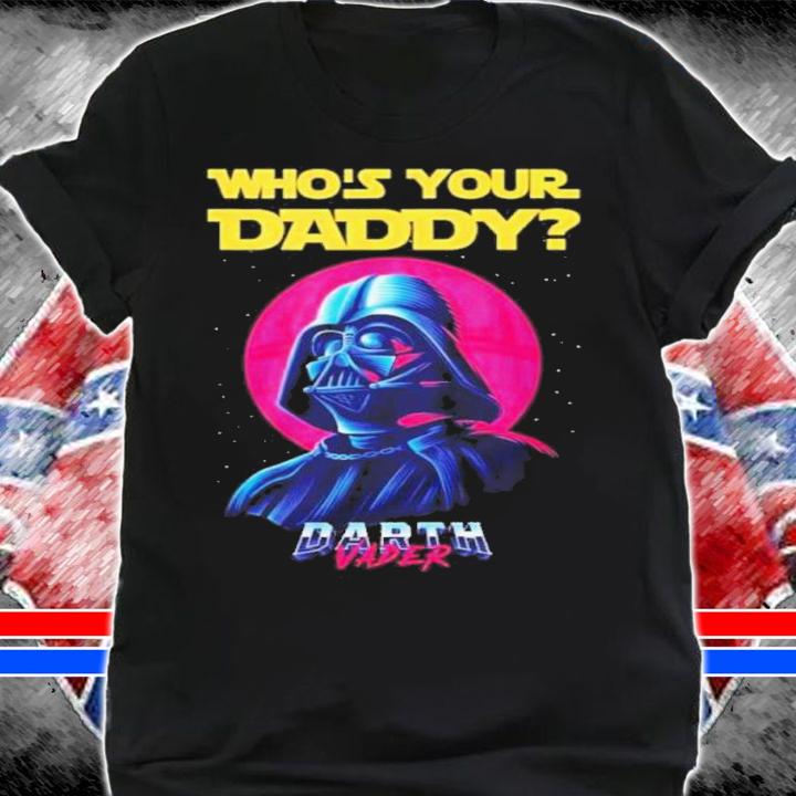 Star Wars Who's Your Daddy Darth Vader 2022 Shirt