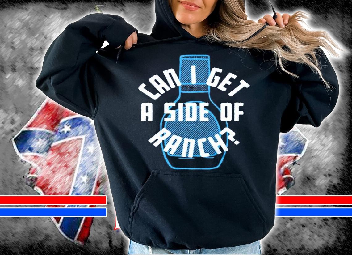 Can I Get A Side Of Ranch Shirt hoodie