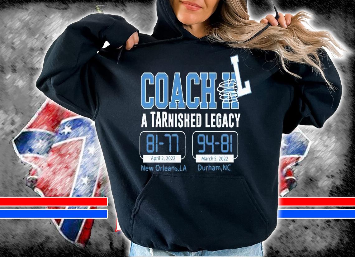 Coach L TARnished Legacy North Carolina Basketball T-Shirt hoodie