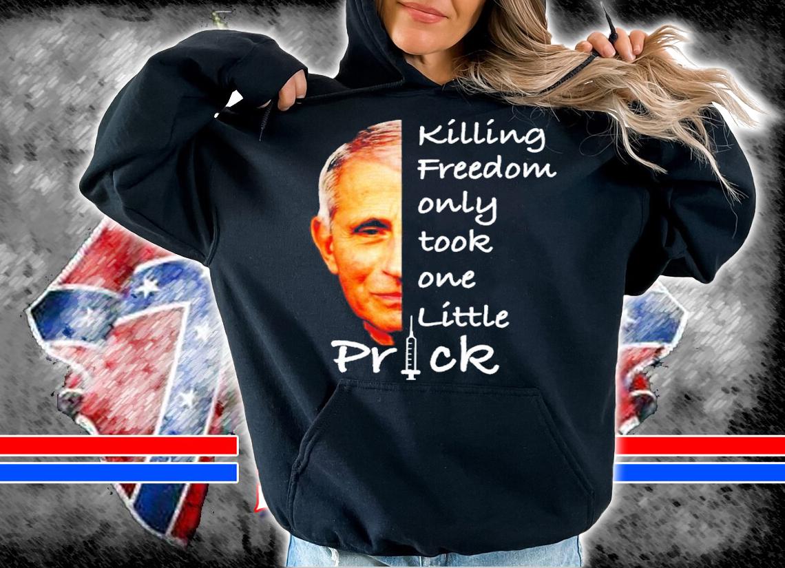 Fauci Killing Freedom Only Took One Little Prick Shirt hoodie