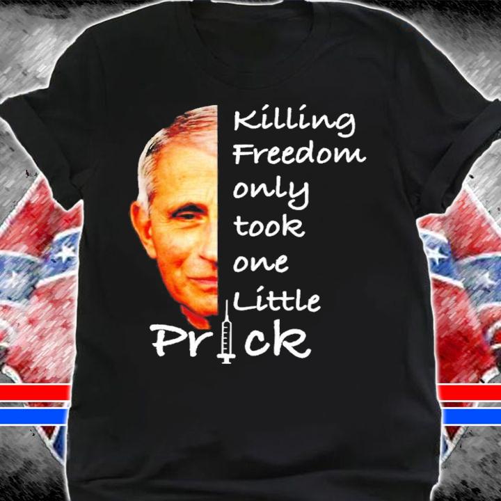 Fauci Killing Freedom Only Took One Little Prick Shirt shirt