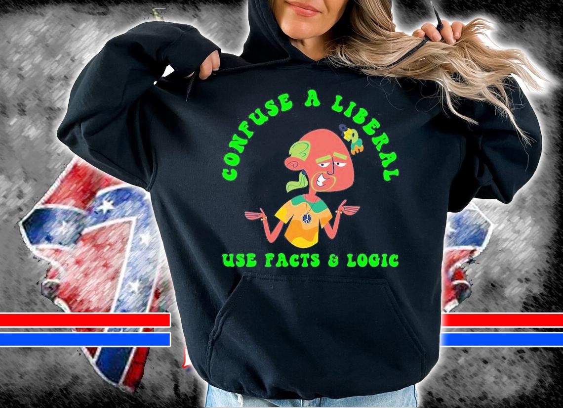 Funny Conservative Confuse A Liberal Use Facts T-Shirt hoodie