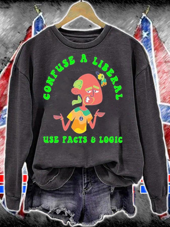Funny Conservative Confuse A Liberal Use Facts T-Shirt sweatshirt