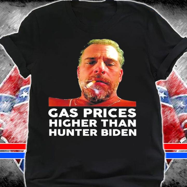 Gas Price Higher Than Hunter Biden Shirt shirt