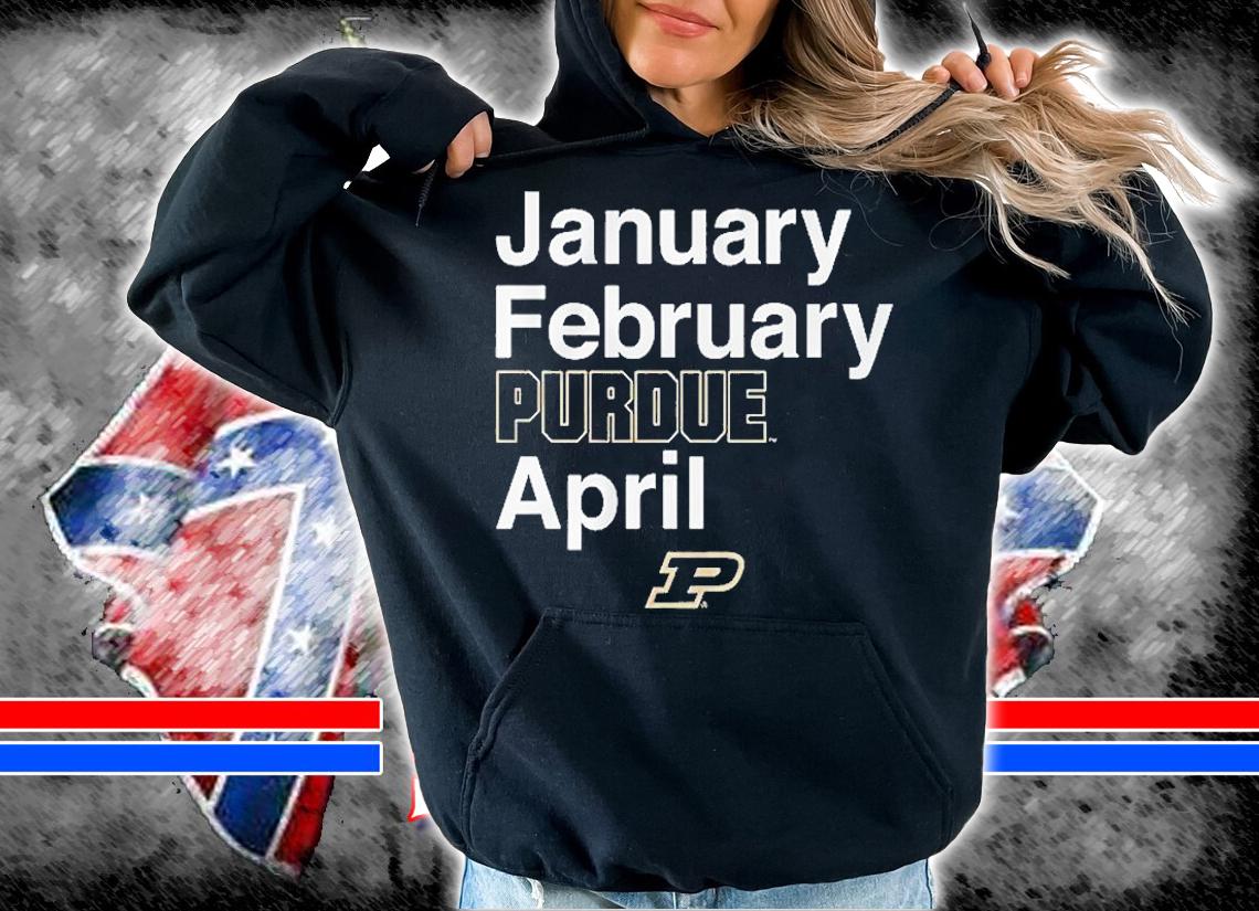 January February Purdue April Purdue Basketball T-Shirt hoodie