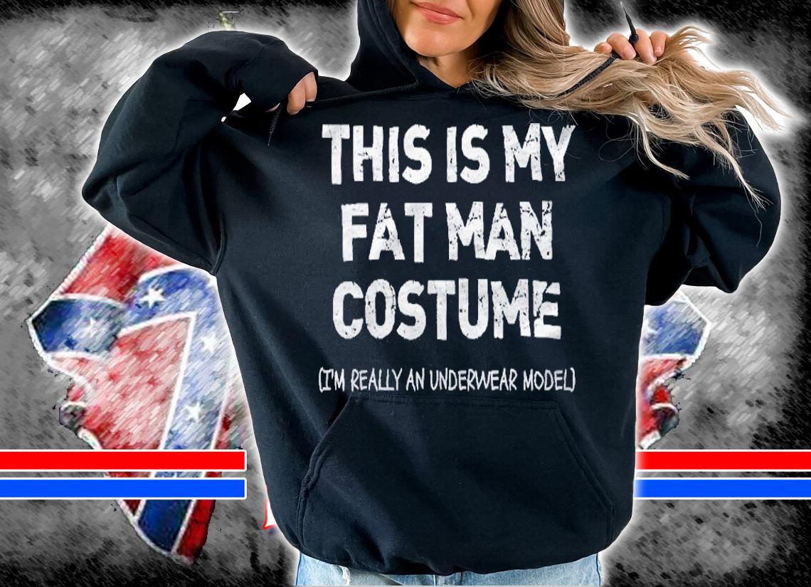 This Is My Fat Man Costume (Im Really An Underwear Model) Shirt hoodie
