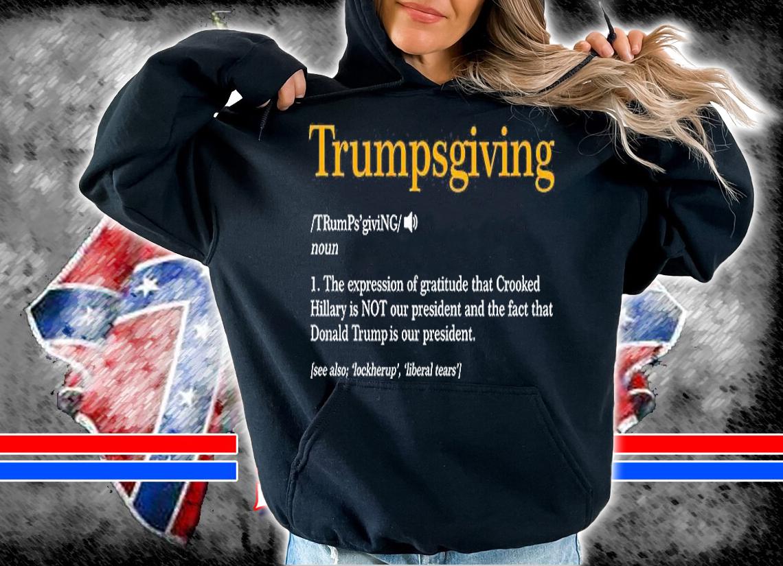 Trumpsgiving Being Thankful for Trump Thanksgiving T-Shirt hoodie