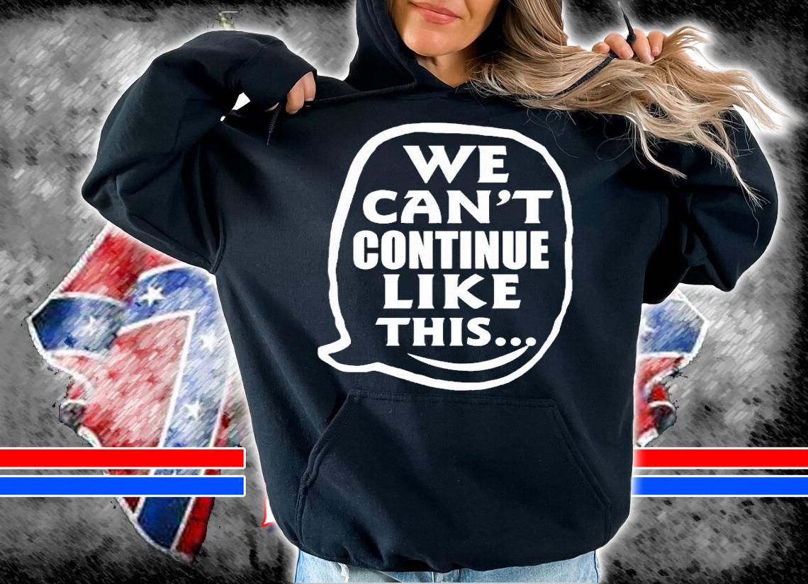 We Cant Continue Like This T-Shirt hoodie