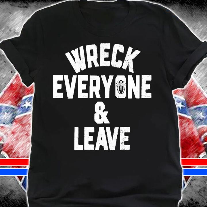 Wreck Everyone And Leave T-Shirt