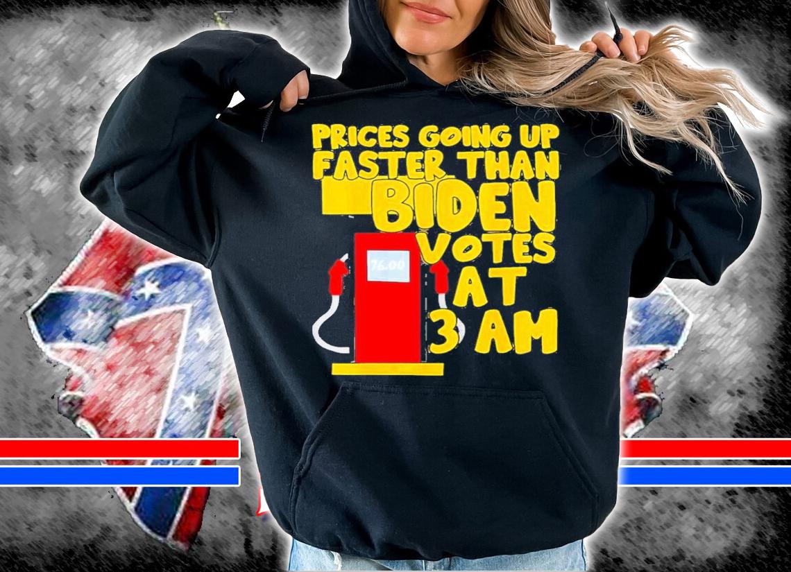 Gas Prices Going Up Faster Than Biden Votes At 3 Am Shirt