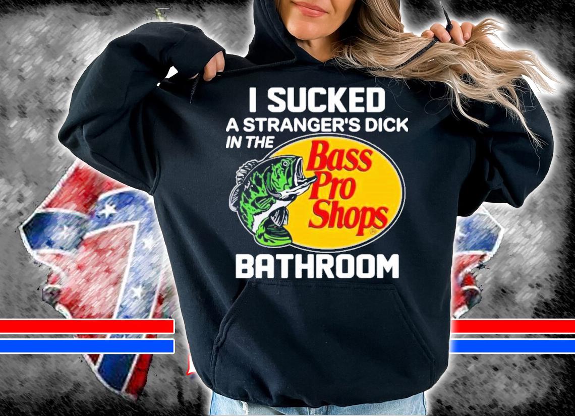 I Sucked A Stranger's Dick In The Bathroom Bass Pro Shops Vlctorianchild Shirt