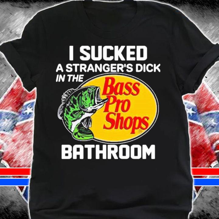 I Sucked A Stranger's Dick In The Bathroom Bass Pro Shops Vlctorianchild Shirt