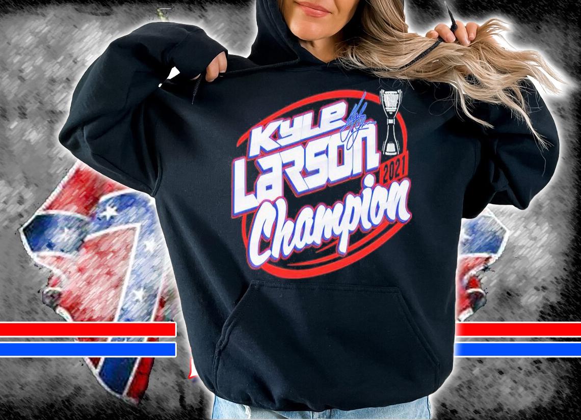 Kyle Larson Champion 2021 Shirt hoodie