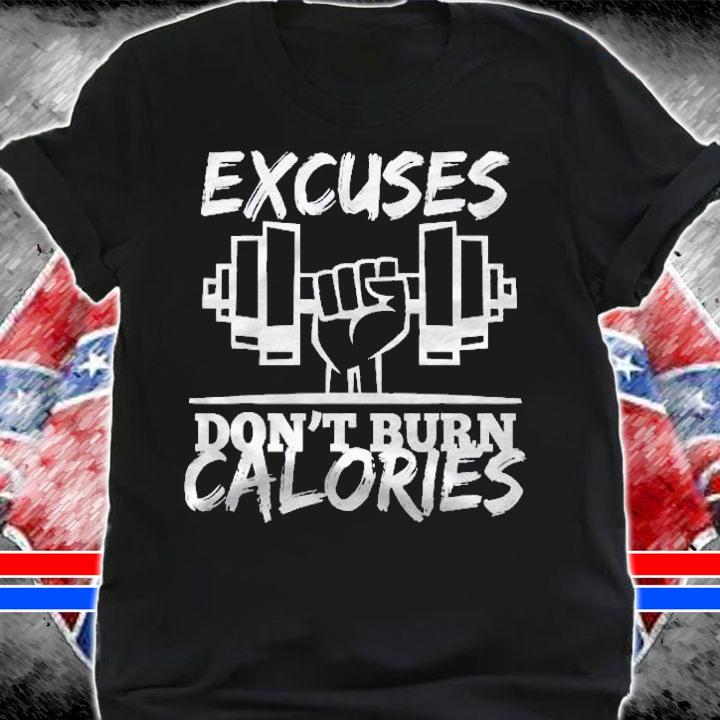 Excuses Dont Burn Calories Funny Gym Fitness Gift Shirt