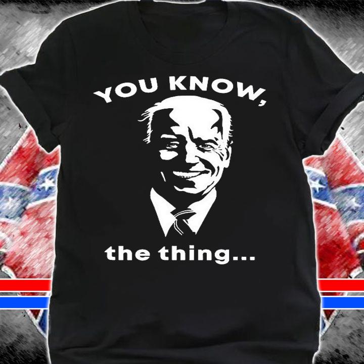 Joe Biden You Know The Thing Forget Forgetful President T-Shirt shirt
