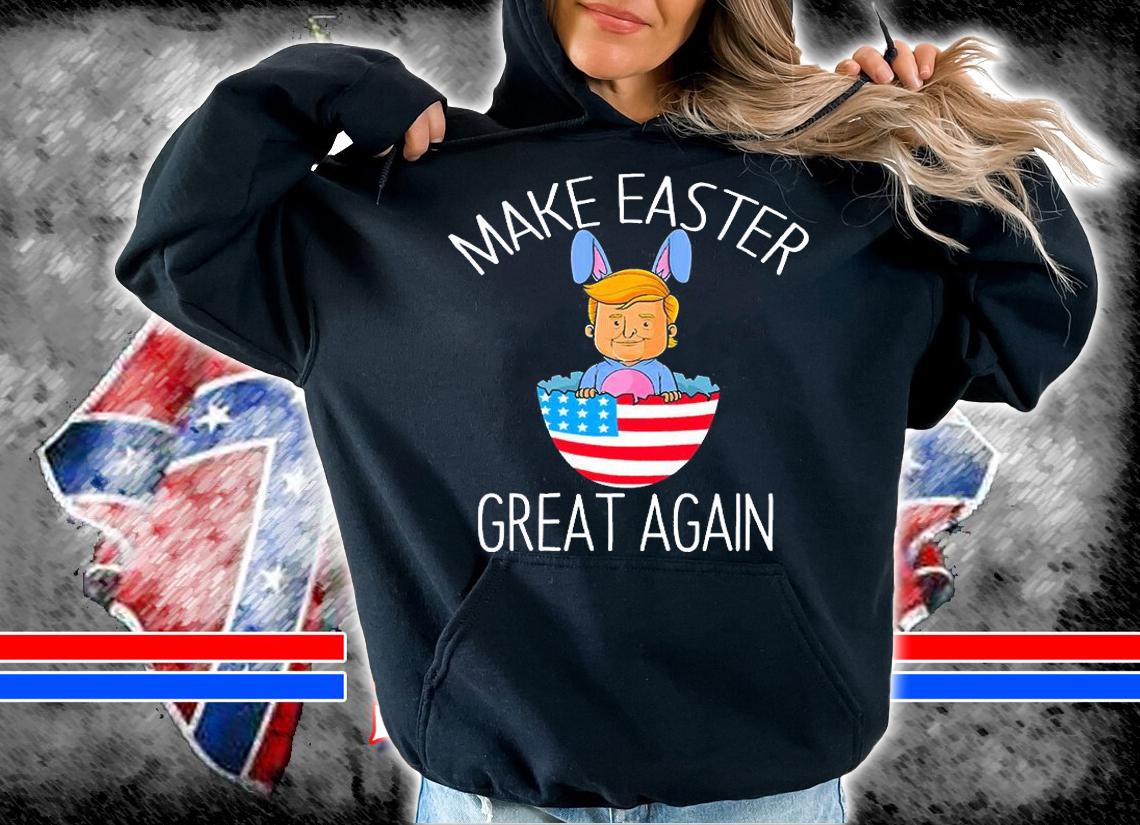 Make Easter Great Again Funny Trump T-Shirt hoodie