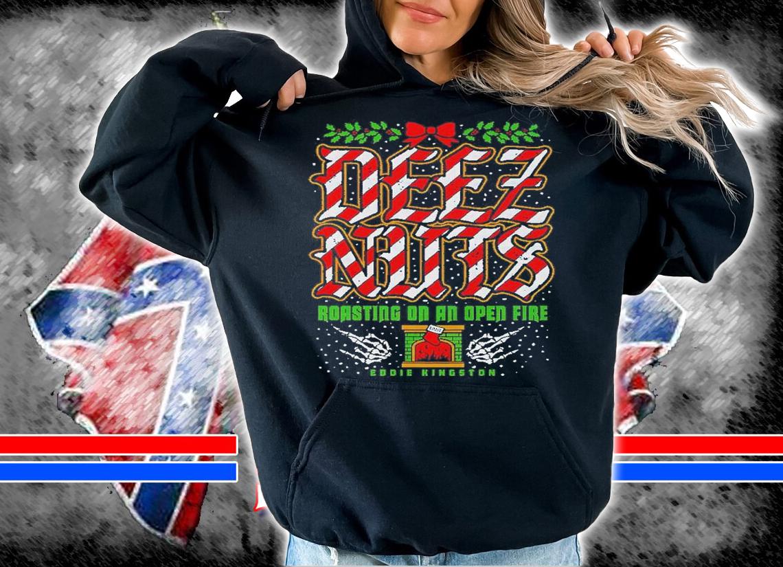 Eddie Kingston Deez Nuts Roasting On An Open Fire Holiday Shirt hoodie